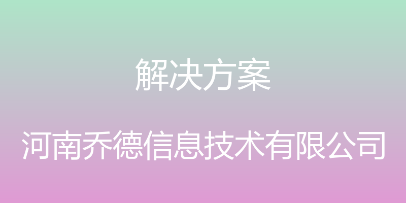 解决方案 - 河南乔德信息技术有限公司