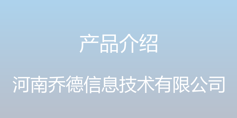 产品介绍 - 河南乔德信息技术有限公司