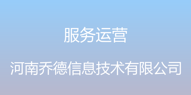 服务运营 - 河南乔德信息技术有限公司