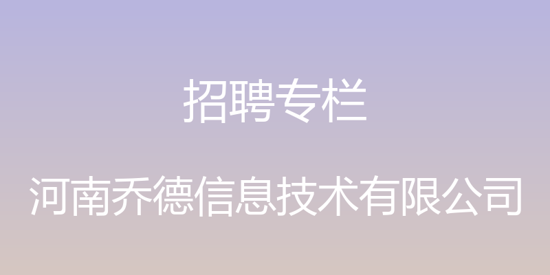 招聘专栏 - 河南乔德信息技术有限公司